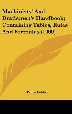 Machinists' And Draftsmen's Handbook; Containing Tables, Rules And Formulas (1900)