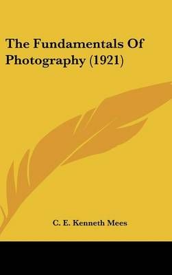 The Fundamentals Of Photography (1921) By C E Kenneth Mees (Hardback)