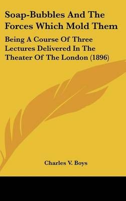 Soap-Bubbles And The Forces Which Mold Them By Charles V Boys