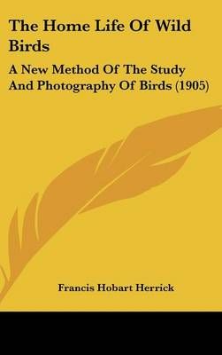 The Home Life Of Wild Birds By Francis Hobart Herrick 9780548982457