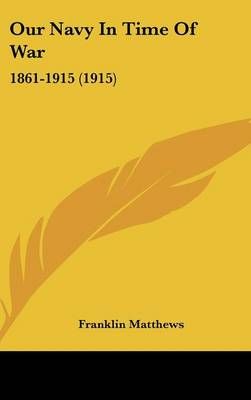 Our Navy In Time Of War By Franklin Matthews 9780548984413 (Hardback)
