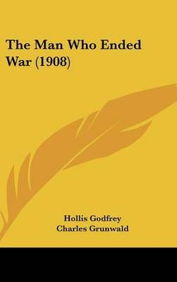 The Man Who Ended War (1908) 9780548984840 (Hardback)