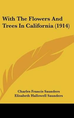With The Flowers And Trees In California (1914) 9780548988879