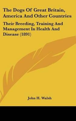 The Dogs Of Great Britain, America And Other Countries By John H Walsh