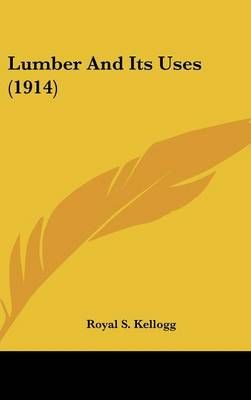 Lumber And Its Uses (1914) By Royal S Kellogg 9780548991763 (Hardback)