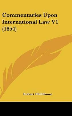 Commentaries Upon International Law V1 (1854) By Robert Phillimore