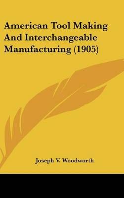 American Tool Making And Interchangeable Manufacturing (1905)