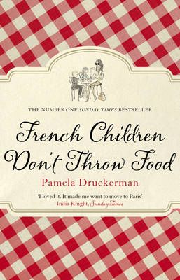 French Children Don't Throw Food By Pamela Druckerman 9780552779173