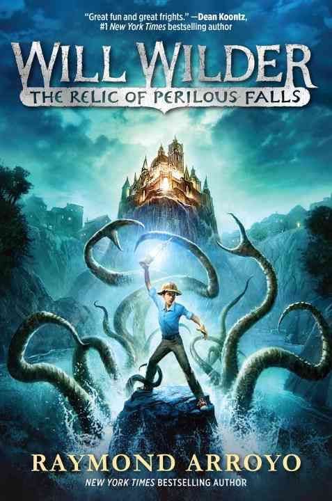 Will Wilder #1: The Relic of Perilous Falls By Raymond Arroyo
