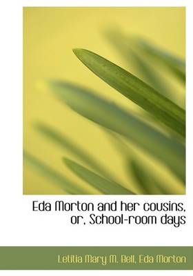 Eda Morton and Her Cousins, Or, School-Room Days 9780554609348