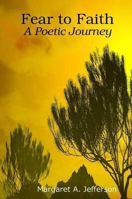 Fear to Faith: A Poetic Journey By Margaret Jefferson 9780557033003
