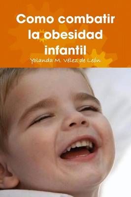 Como Combatir La Obesidad Infantil By Yolanda M. Velez de Leon