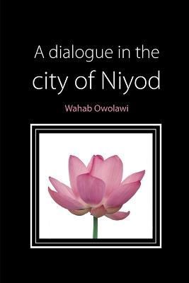 A Dialogue in the City of Niyod By Owolawi, Wahab 9780557073849