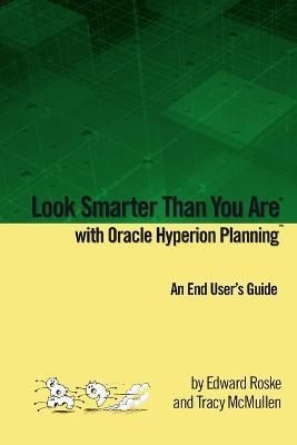 Look Smarter Than You Are with Oracle Hyperion Planning: An End User's Guide