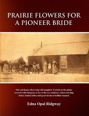 Prairie Flowers for a Pioneer Bride By Edna Opal Ridgway 9780557212194