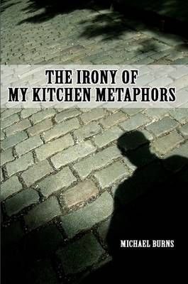 The Irony Of My Kitchen Metaphors 9780557243716 (Paperback)