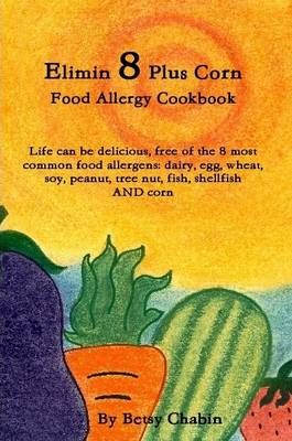 Elimin 8 Plus Corn Food Allergy Cookbook Life Can be Delicious, Free of the 8 Most Common Food Allergens