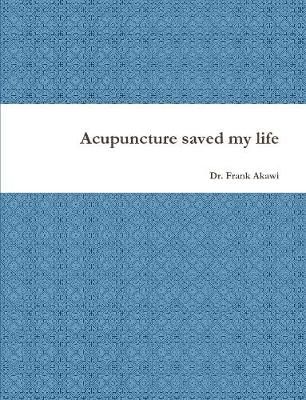 Acupuncture saved my life By Dr. Frank Akawi 9780557313761 (Paperback)