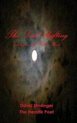 The Soul Shifting By David Elmlinger The Heratik Poet 9780557349869
