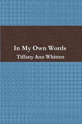 In My Own Words By Tiffany Ann Whitten 9780557442720 (Paperback)
