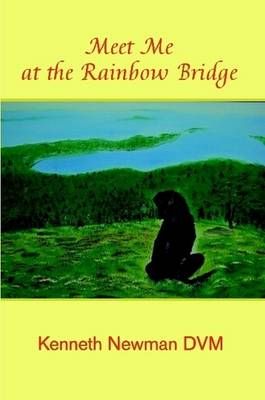 Meet Me at the Rainbow Bridge By Kenneth Newman DVM 9780557503858