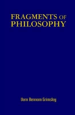 Fragments of Philosophy By Vern Bennom Grimsley 9780557615506