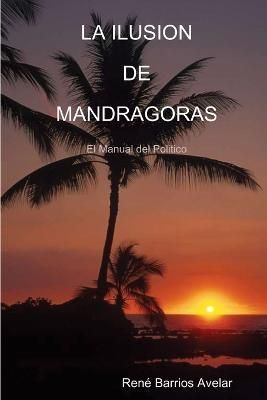 LA ILUSION DE MANDRAGORAS By Barrios Avelar, Rene 9780557624874