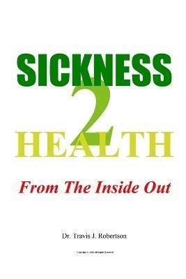 Sickness 2 Health: From The Inside Out By Robertson, Travis