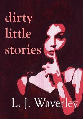 Dirty Little Stories By L. J. Waverley 9780557696741 (Paperback)