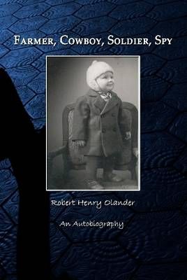 Farmer, Cowboy, Soldier, Spy By Robert Henry Olander 9780557713653