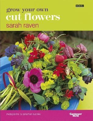 Grow Your Own Cut Flowers By Sarah Raven, Jonathan Buckley (Hardback)