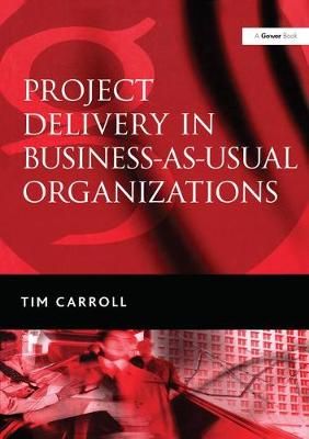 Project Delivery in Business-as-Usual Organizations By Tim Carroll