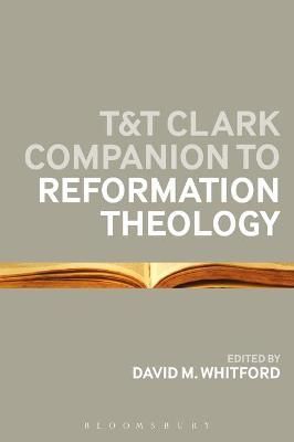T&t Clark Companion to Reformation Theology By Whitford, David M.