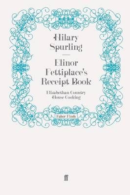 Elinor Fettiplace's Receipt Book By Hilary Spurling 9780571247332