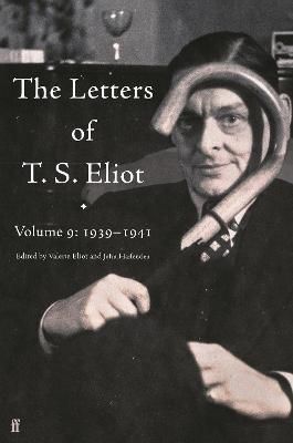 The Letters of T.S. Eliot. Volume 9 1939-1941 By T. S. Eliot