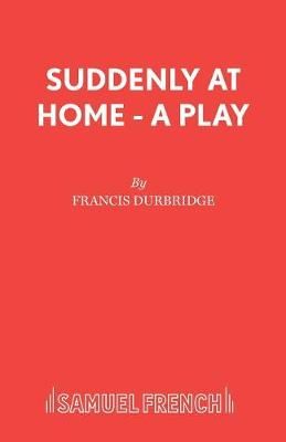 Suddenly At Home - A Play By Durbridge, Francis 9780573014529