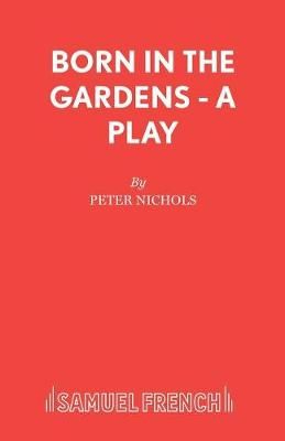 Born in the Gardens - A Play By Nichols, Peter 9780573110450