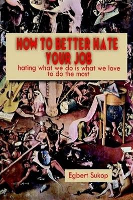 How to Better Hate Your Job By Egbert Sukop 9780578003146 (Paperback)