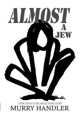 ALMOST A JEW, One Mans Search for God By Murry Handler 9780578007366
