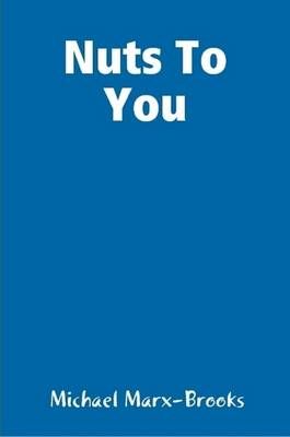 Nuts To You By Michael Marx-Brooks 9780578007649 (Paperback)
