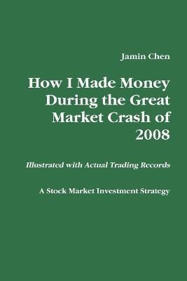 How I Made Money During the Great Market Crash of 2008 By Jamin Chen