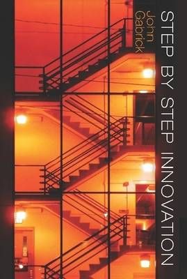 Step by Step Innovation By John Gabrick 9780578054742 (Hardback)