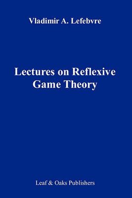 Lectures on the Reflexive Games Theory By Vladimir Lefebvre