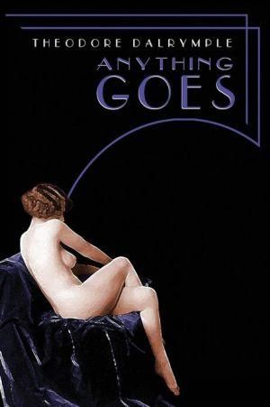 Anything Goes By Theodore Dalrymple 9780578084893 (Paperback)