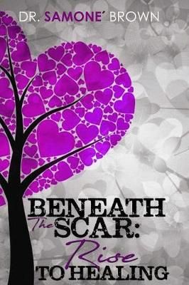 Beneath the Scar: Rise to Healing By Brown, Dr. Samone 9780578195827