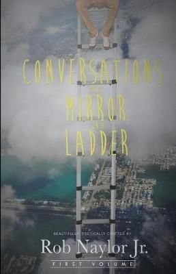 Conversations in a Mirror on a Ladder By Rob Naylor Jr 9780578202655