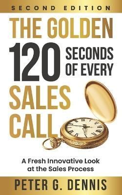 The Golden 120 Seconds of Every Sales Call By Peter Dennis (Paperback)