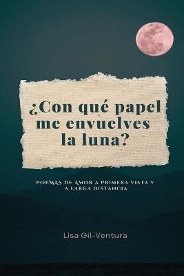 ¿Con Qué Papel Me Envuelves La Luna? By Lisa Gil- Ventura