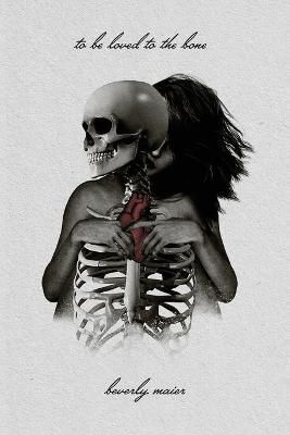 To Be Loved To The Bone By Maier, Beverly, A 9780578324005 (Paperback)