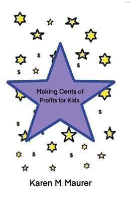 Making Cents of Profits For Kids By Maurer, Karen, M 9780578337432